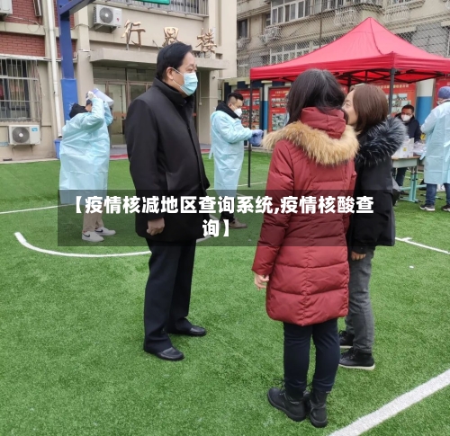 【疫情核减地区查询系统,疫情核酸查询】