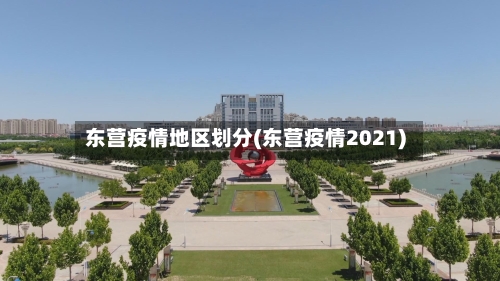 东营疫情地区划分(东营疫情2021)-第2张图片