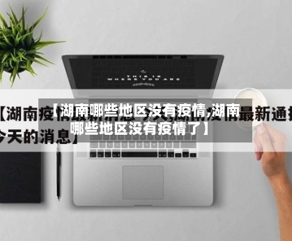 【湖南哪些地区没有疫情,湖南哪些地区没有疫情了】-第2张图片