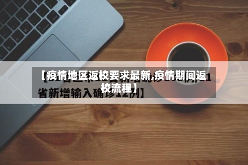 【疫情地区返校要求最新,疫情期间返校流程】