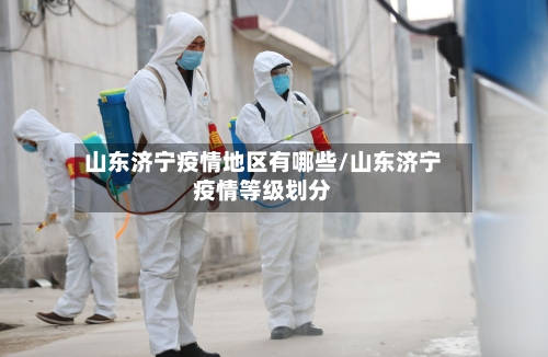 山东济宁疫情地区有哪些/山东济宁疫情等级划分-第3张图片