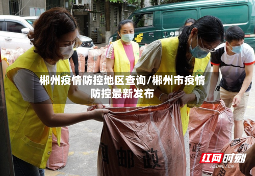 郴州疫情防控地区查询/郴州市疫情防控最新发布