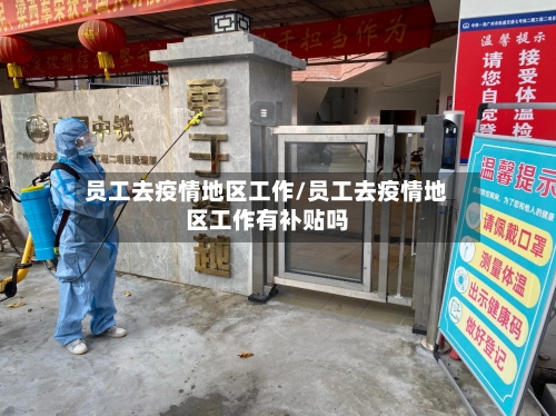员工去疫情地区工作/员工去疫情地区工作有补贴吗-第3张图片