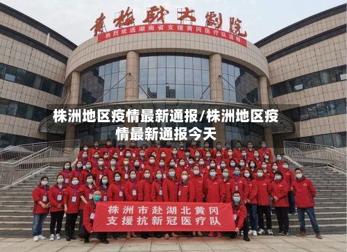 株洲地区疫情最新通报/株洲地区疫情最新通报今天