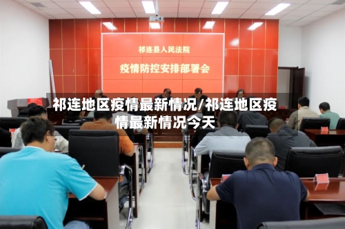 祁连地区疫情最新情况/祁连地区疫情最新情况今天