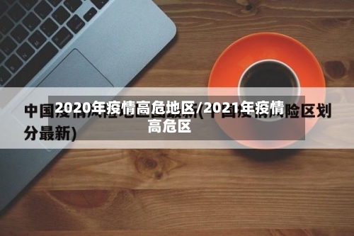 2020年疫情高危地区/2021年疫情高危区