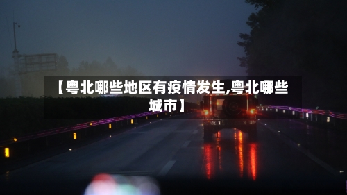 【粤北哪些地区有疫情发生,粤北哪些城市】-第2张图片