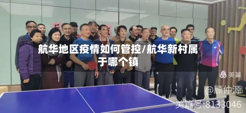 航华地区疫情如何管控/航华新村属于哪个镇