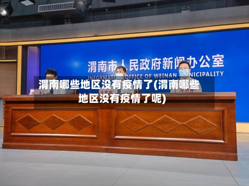 渭南哪些地区没有疫情了(渭南哪些地区没有疫情了呢)