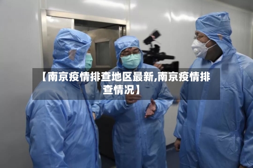 【南京疫情排查地区最新,南京疫情排查情况】