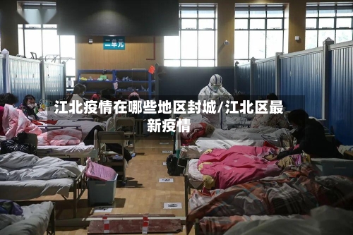 江北疫情在哪些地区封城/江北区最新疫情