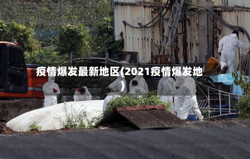 疫情爆发最新地区(2021疫情爆发地)