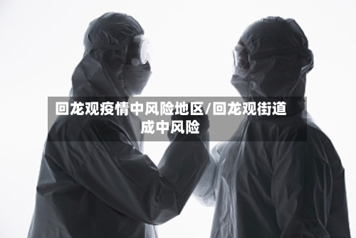 回龙观疫情中风险地区/回龙观街道成中风险