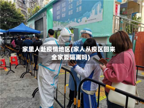 家里人赴疫情地区(家人从疫区回来全家要隔离吗)-第2张图片