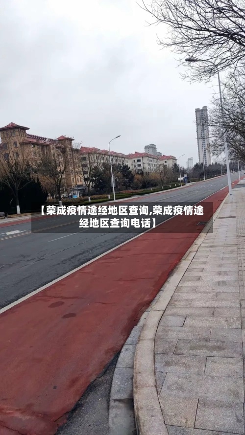 【荣成疫情途经地区查询,荣成疫情途经地区查询电话】-第2张图片
