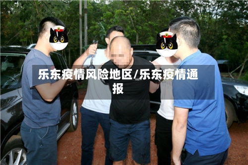 乐东疫情风险地区/乐东疫情通报-第2张图片