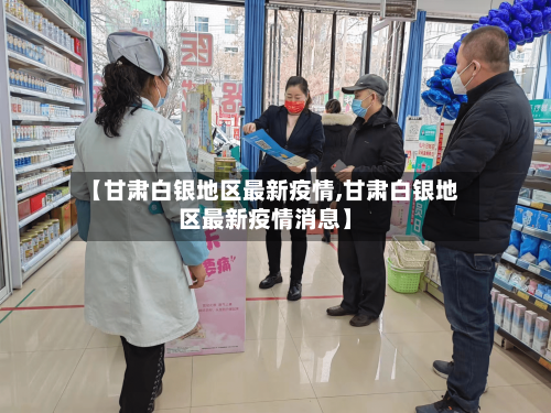 【甘肃白银地区最新疫情,甘肃白银地区最新疫情消息】