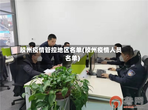 胶州疫情管控地区名单(胶州疫情人员名单)