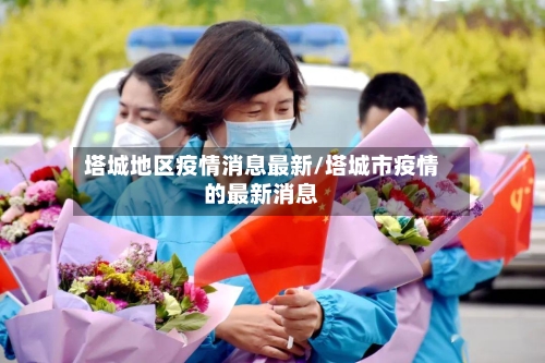 塔城地区疫情消息最新/塔城市疫情的最新消息