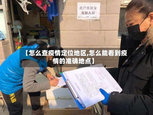 【怎么查疫情定位地区,怎么能看到疫情的准确地点】-第2张图片