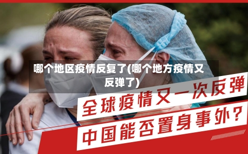 哪个地区疫情反复了(哪个地方疫情又反弹了)