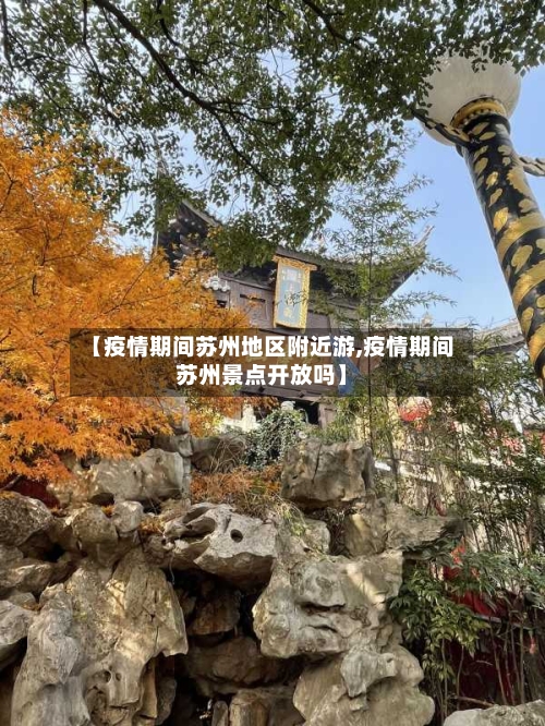 【疫情期间苏州地区附近游,疫情期间苏州景点开放吗】
