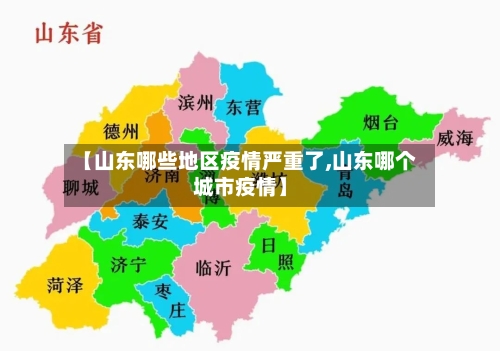 【山东哪些地区疫情严重了,山东哪个城市疫情】-第3张图片