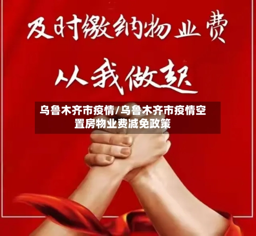 乌鲁木齐市疫情/乌鲁木齐市疫情空置房物业费减免政策