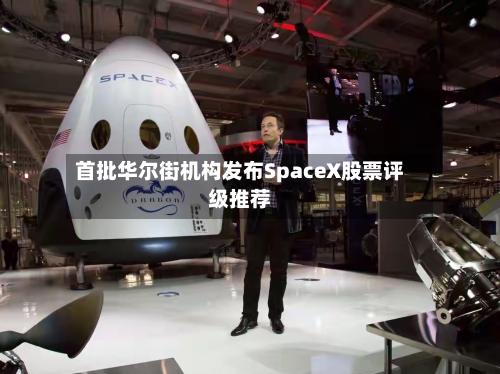 首批华尔街机构发布SpaceX股票评级推荐