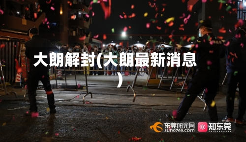 大朗解封(大朗最新消息)