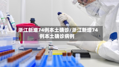 浙江新增74例本土确诊/浙江新增74例本土确诊病例-第3张图片