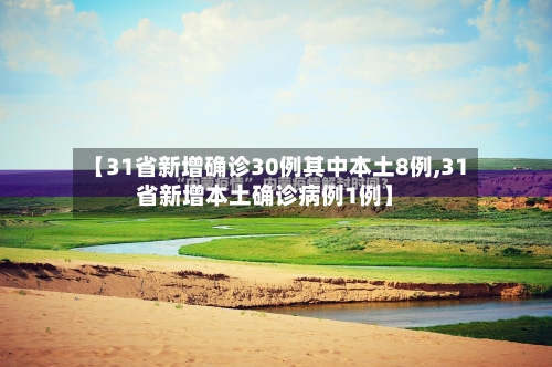 【31省新增确诊30例其中本土8例,31省新增本土确诊病例1例】