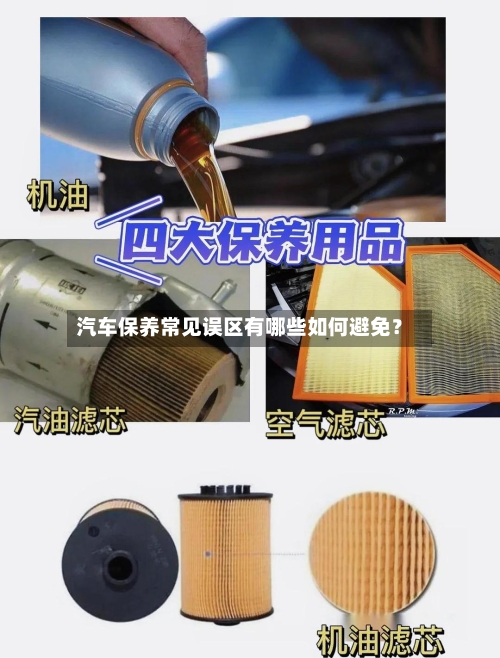 汽车保养常见误区有哪些如何避免？