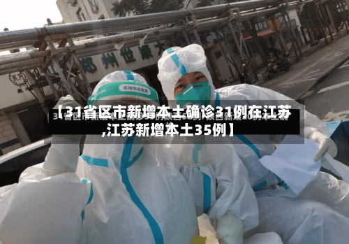 【31省区市新增本土确诊31例在江苏,江苏新增本土35例】