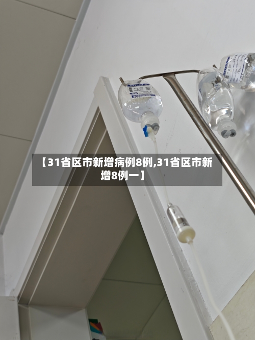 【31省区市新增病例8例,31省区市新增8例一】-第2张图片