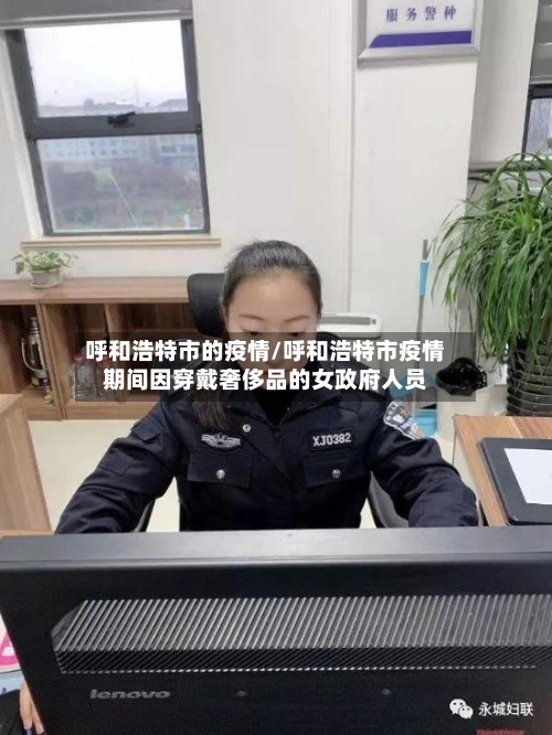 呼和浩特市的疫情/呼和浩特市疫情期间因穿戴奢侈品的女政府人员-第2张图片