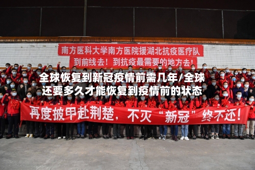 全球恢复到新冠疫情前需几年/全球还要多久才能恢复到疫情前的状态