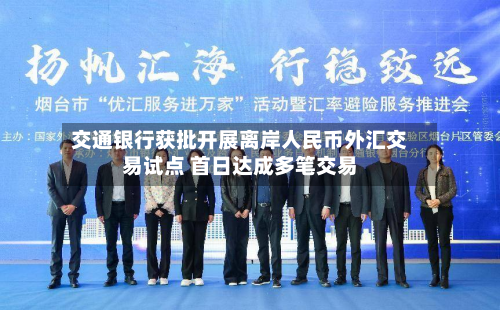 交通银行获批开展离岸人民币外汇交易试点 首日达成多笔交易