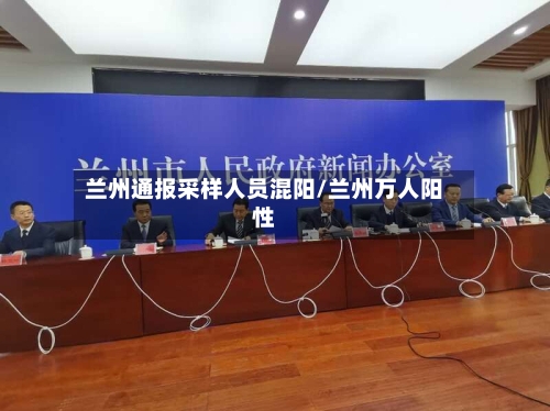兰州通报采样人员混阳/兰州万人阳性