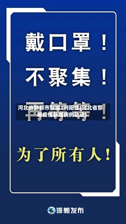 河北省邯郸市新增1例阳性(河北省邯郸疫情新增病例轨迹)