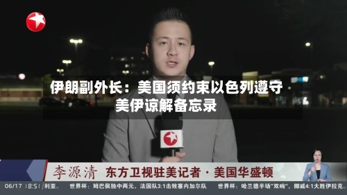 伊朗副外长：美国须约束以色列遵守美伊谅解备忘录