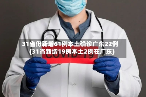 31省份新增61例本土确诊广东22例(31省新增19例本土2例在广东)-第3张图片