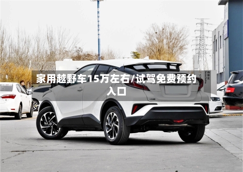 家用越野车15万左右/试驾免费预约入口