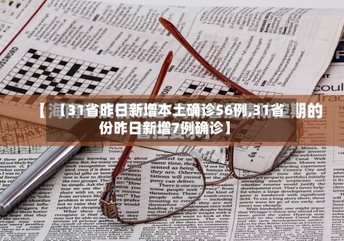 【31省昨日新增本土确诊56例,31省份昨日新增7例确诊】-第2张图片