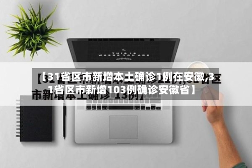 【31省区市新增本土确诊1例在安徽,31省区市新增103例确诊安徽省】