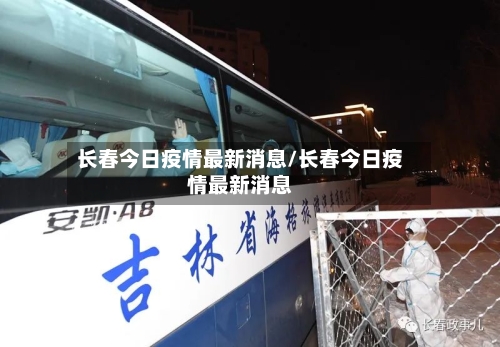长春今日疫情最新消息/长春今日疫情最新消息-第2张图片