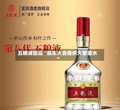 五粮液回应“股东大会提供大量酒水	”-第3张图片