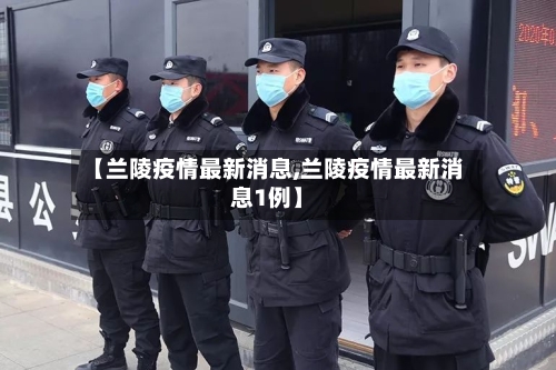 【兰陵疫情最新消息,兰陵疫情最新消息1例】-第2张图片
