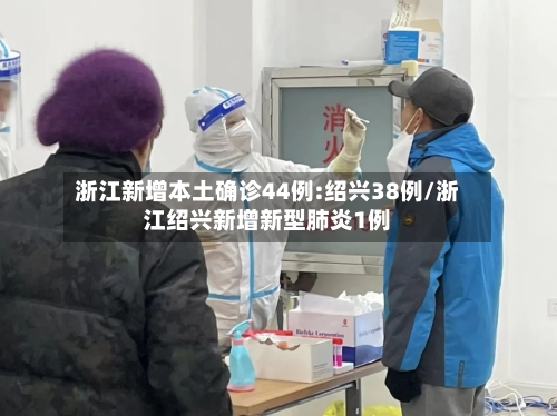 浙江新增本土确诊44例:绍兴38例/浙江绍兴新增新型肺炎1例