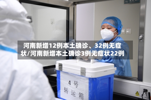 河南新增12例本土确诊、32例无症状/河南新增本土确诊3例无症状22例